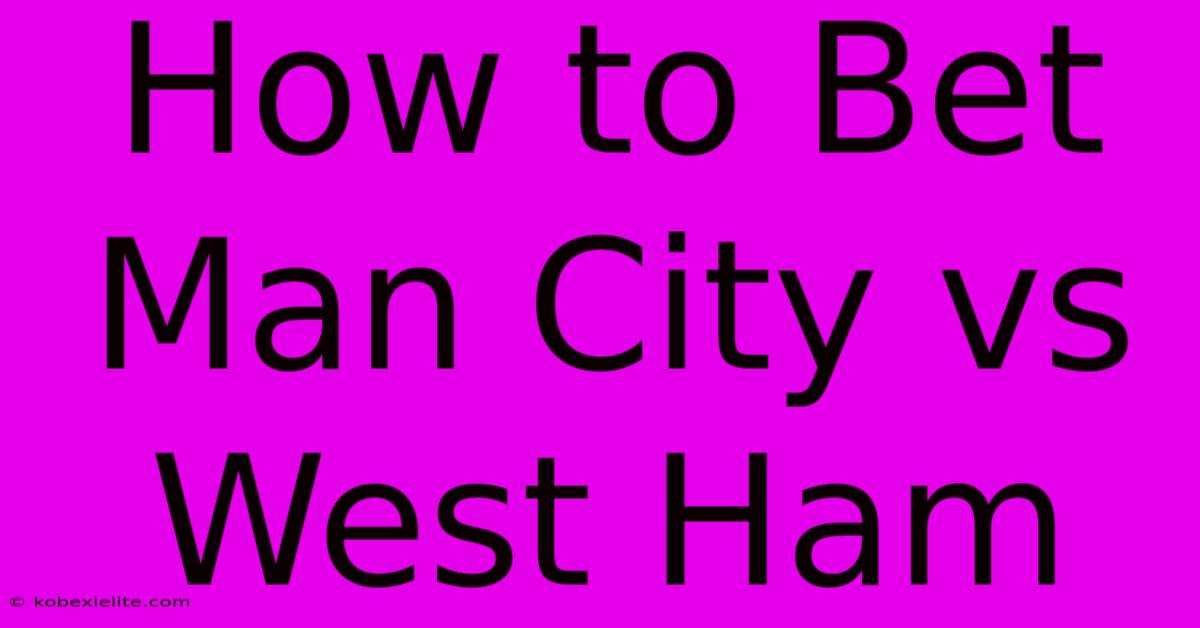 How To Bet Man City Vs West Ham