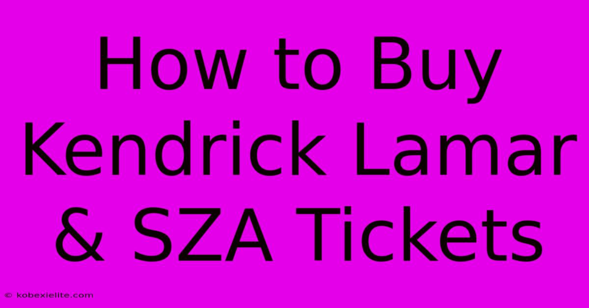 How To Buy Kendrick Lamar & SZA Tickets