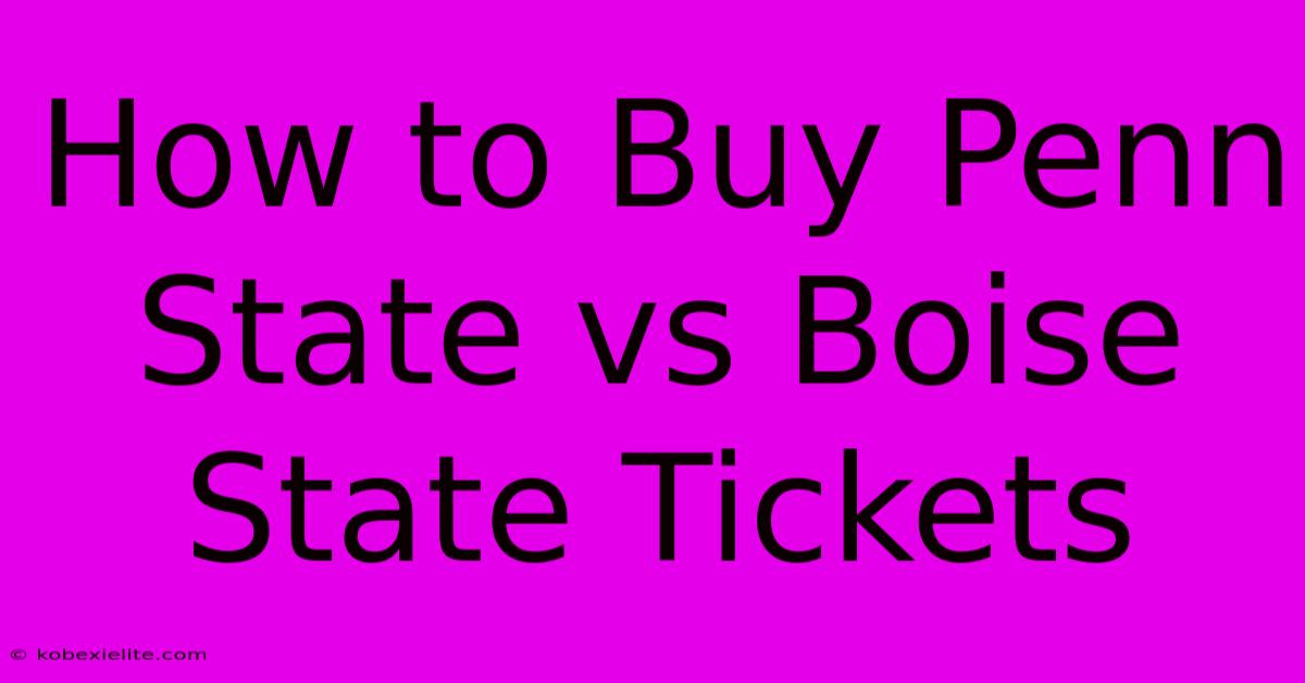 How To Buy Penn State Vs Boise State Tickets