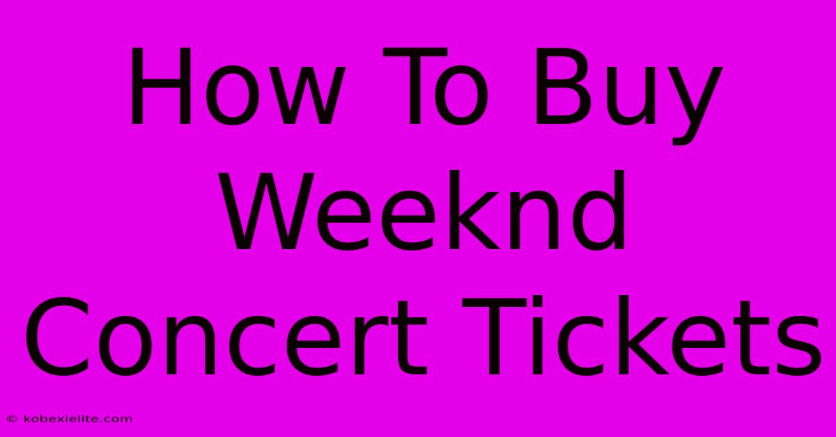 How To Buy Weeknd Concert Tickets