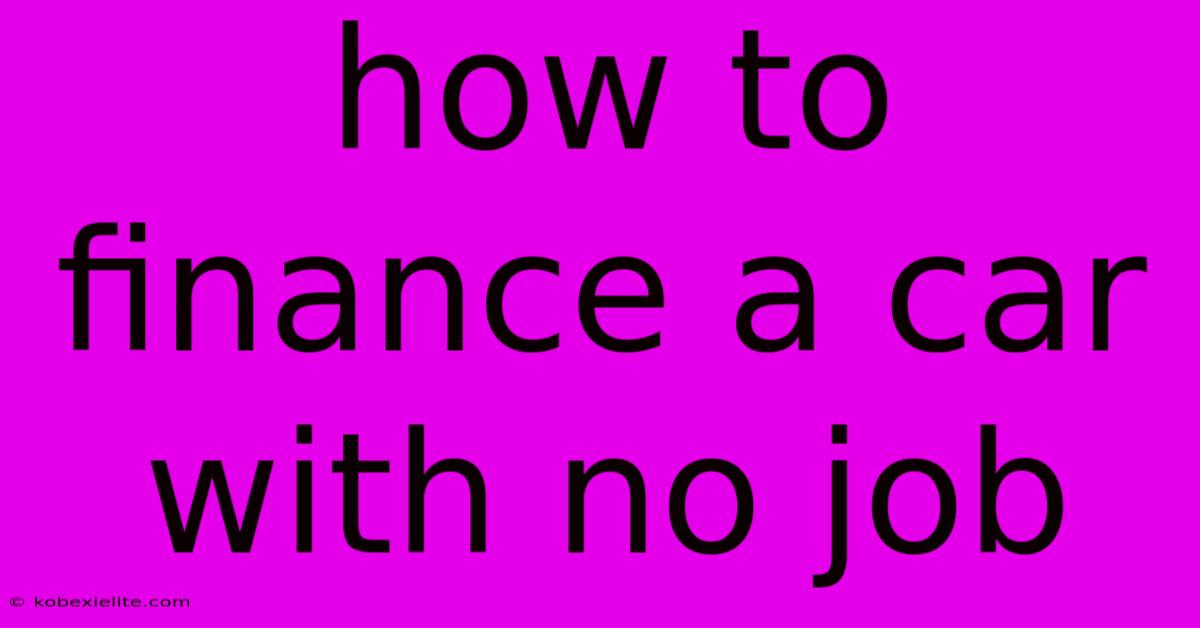 How To Finance A Car With No Job How To Finance A Car With No Job