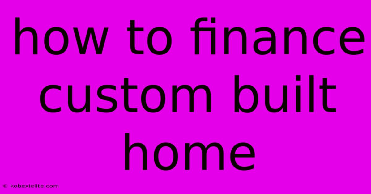 How To Finance Custom Built Home How To Finance Custom Built Home