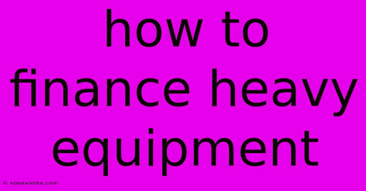 How To Finance Heavy Equipment How To Finance Heavy Equipment