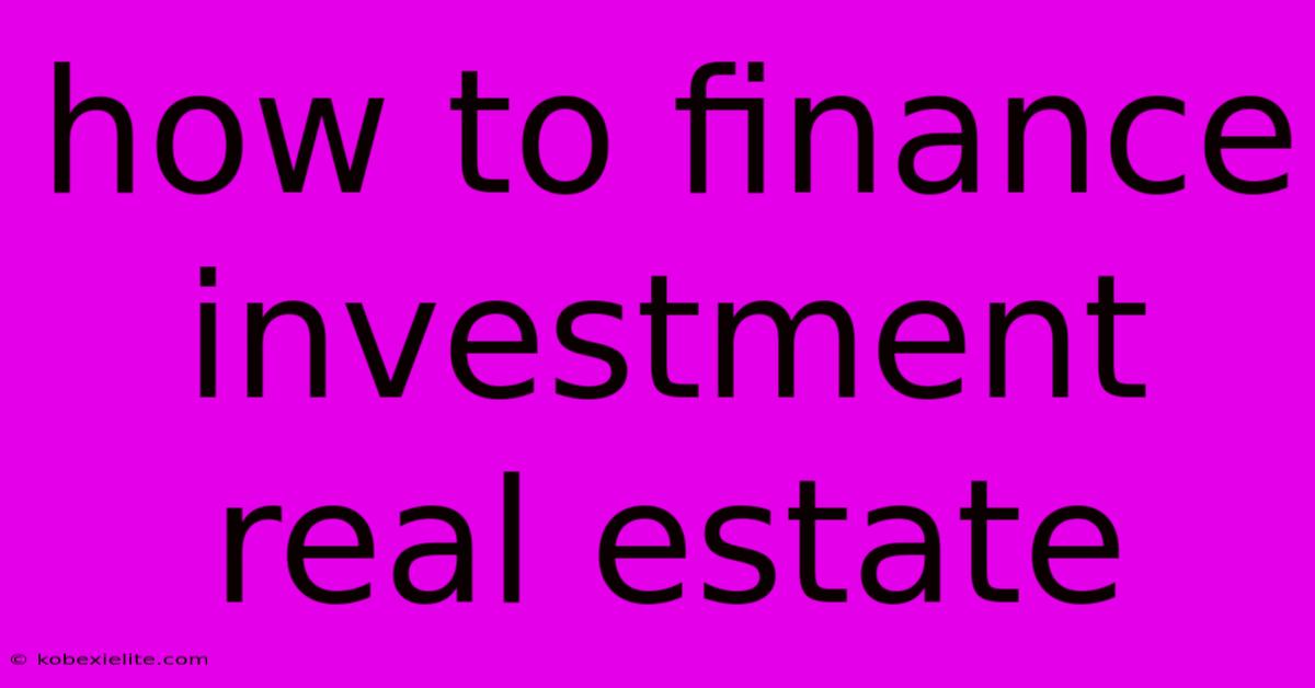 How To Finance Investment Real Estate How To Finance Investment Real Estate