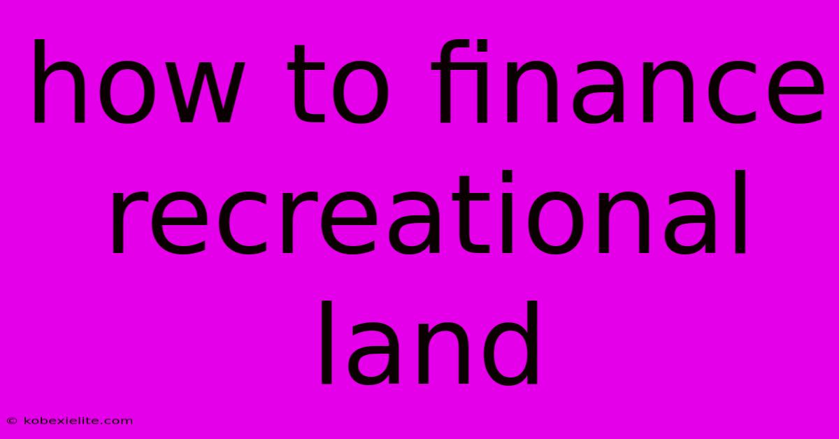 How To Finance Recreational Land How To Finance Recreational Land