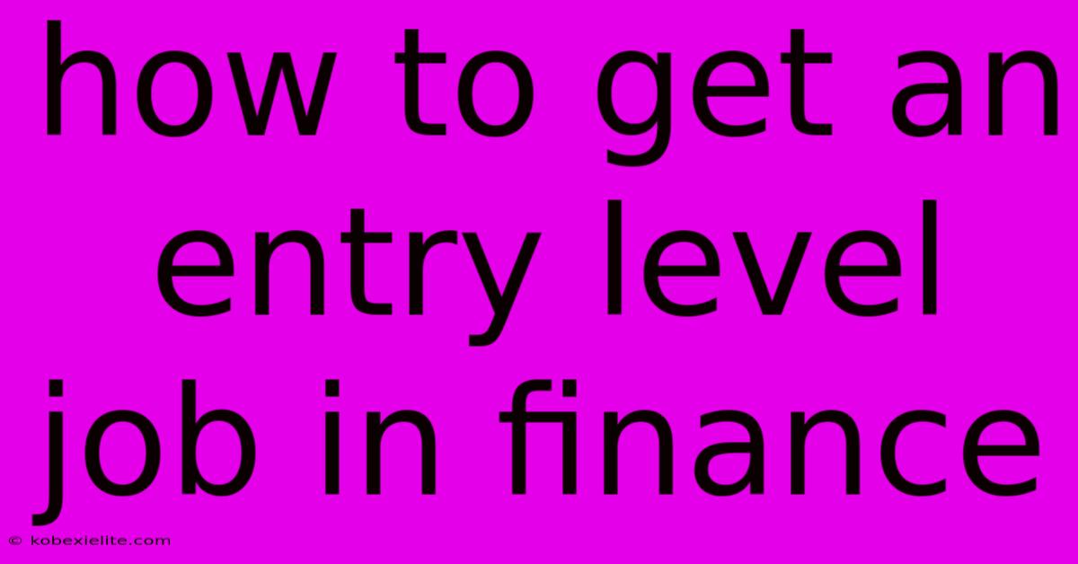 How To Get An Entry Level Job In Finance How To Get An Entry Level Job In Finance