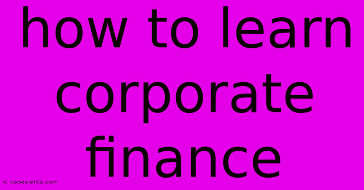 How To Learn Corporate Finance How To Learn Corporate Finance