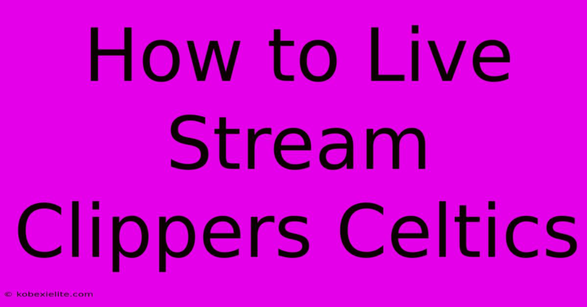 How To Live Stream Clippers Celtics