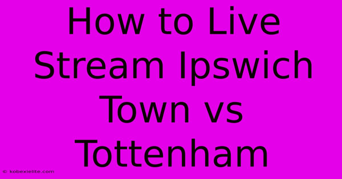 How To Live Stream Ipswich Town Vs Tottenham