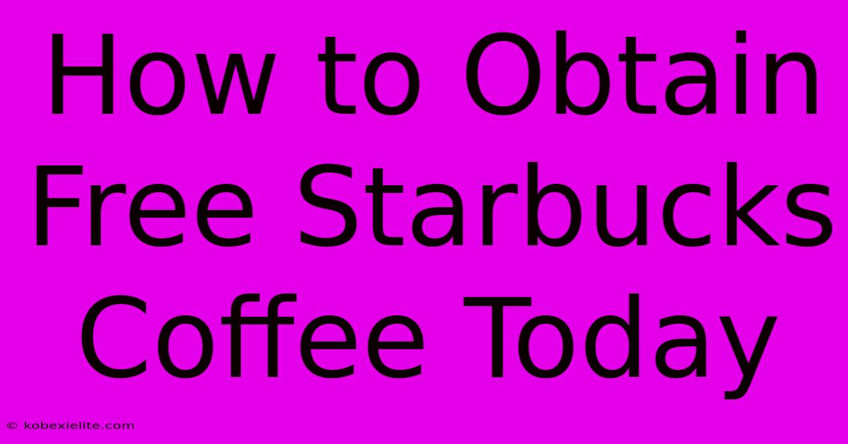 How To Obtain Free Starbucks Coffee Today