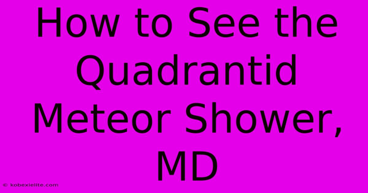 How To See The Quadrantid Meteor Shower, MD