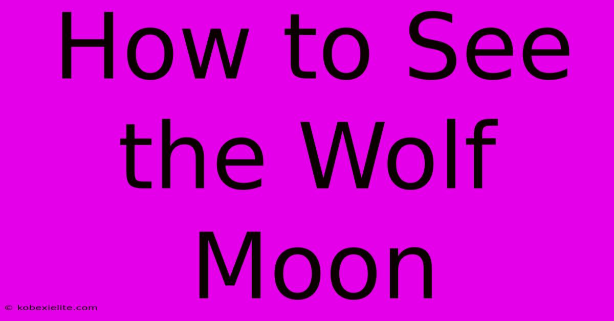 How To See The Wolf Moon