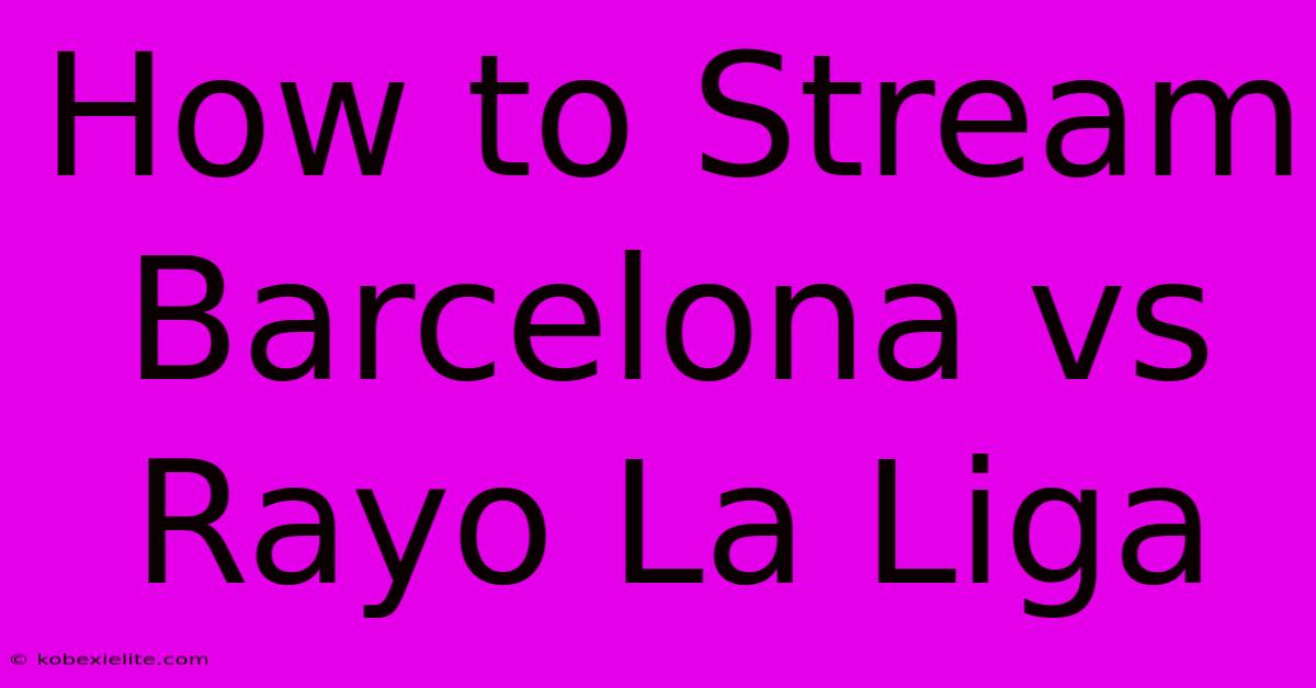 How To Stream Barcelona Vs Rayo La Liga