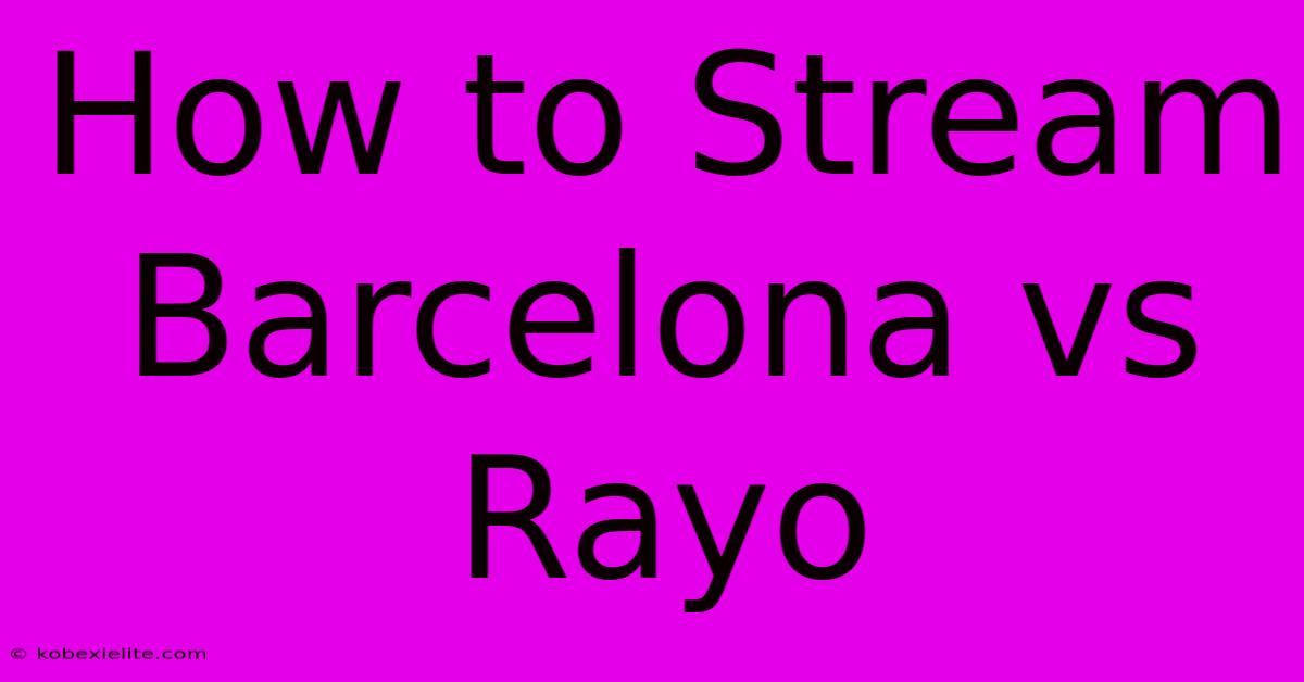 How To Stream Barcelona Vs Rayo