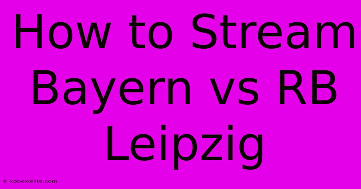 How To Stream Bayern Vs RB Leipzig