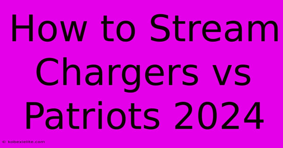 How To Stream Chargers Vs Patriots 2024