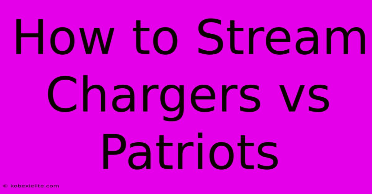 How To Stream Chargers Vs Patriots