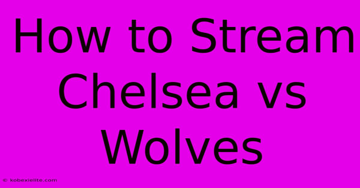 How To Stream Chelsea Vs Wolves