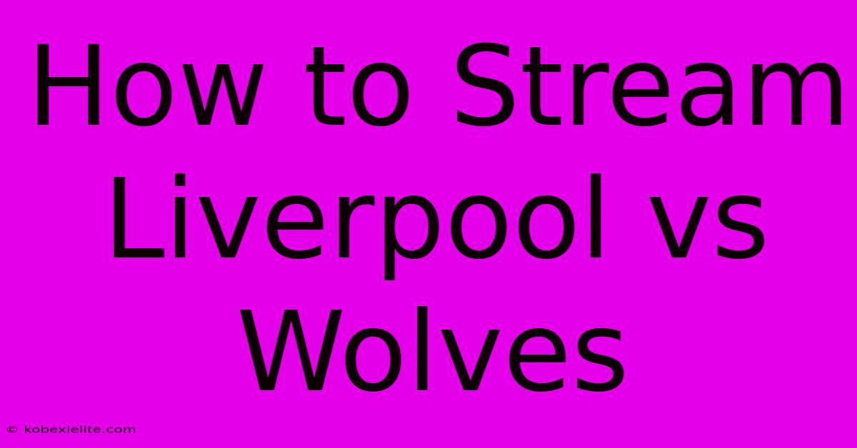 How To Stream Liverpool Vs Wolves