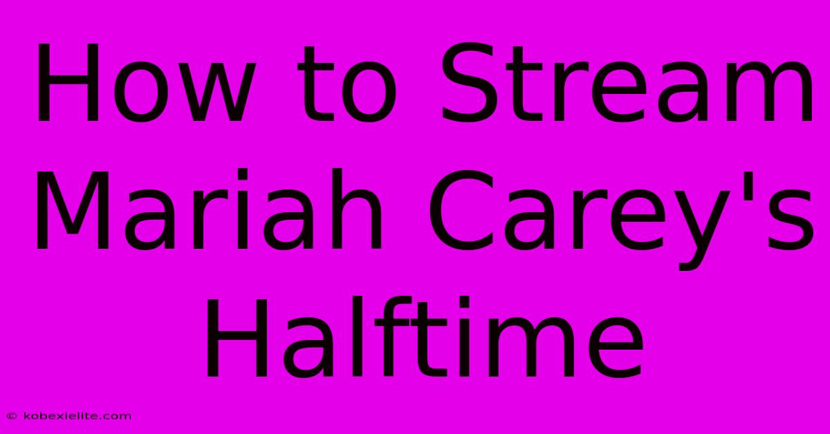 How To Stream Mariah Carey's Halftime