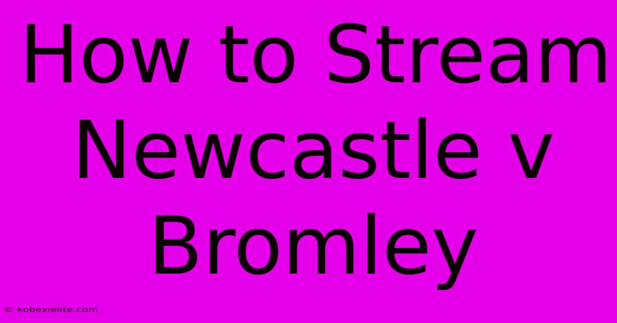 How To Stream Newcastle V Bromley