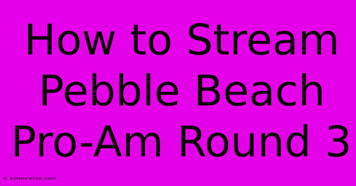 How To Stream Pebble Beach Pro-Am Round 3