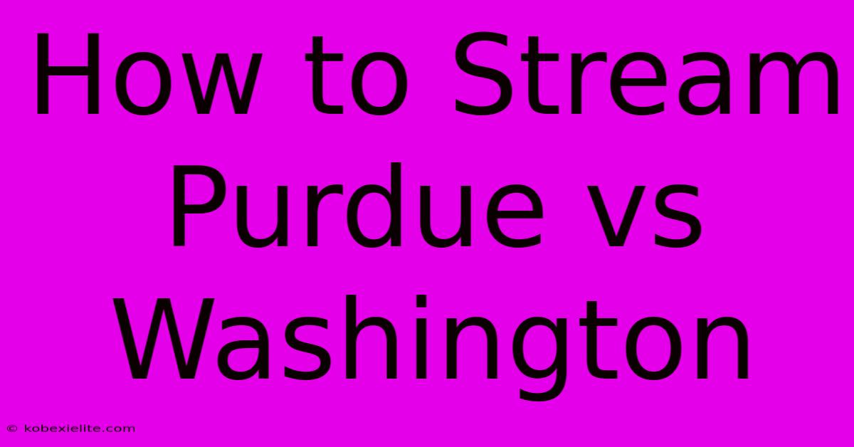 How To Stream Purdue Vs Washington