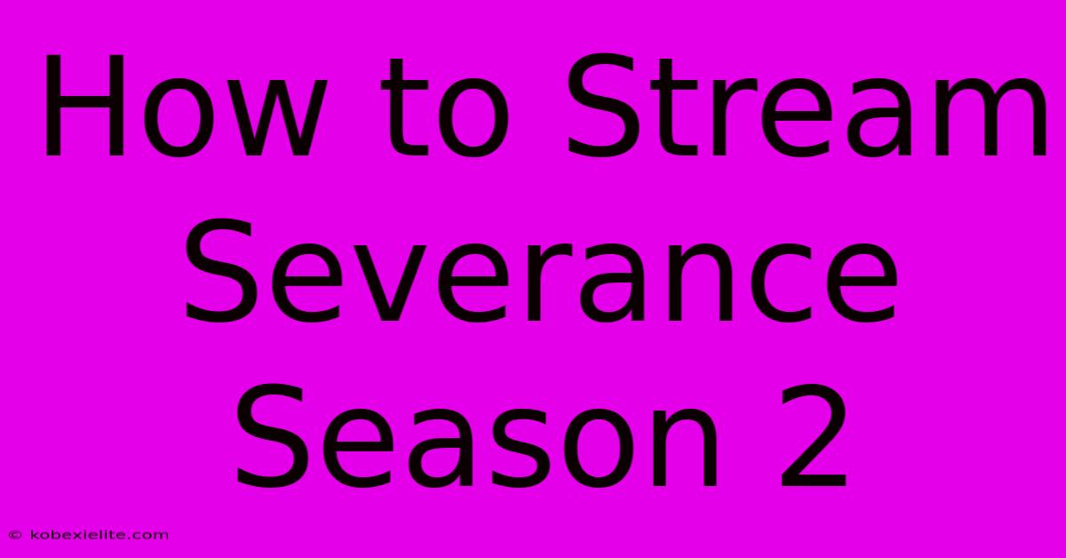 How To Stream Severance Season 2