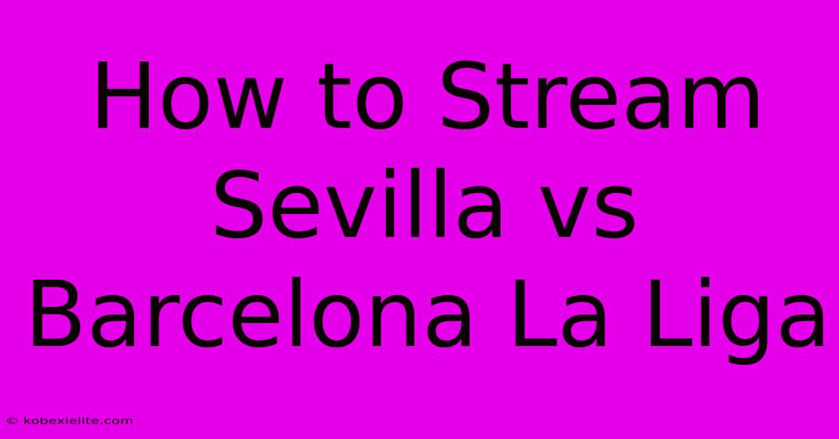 How To Stream Sevilla Vs Barcelona La Liga