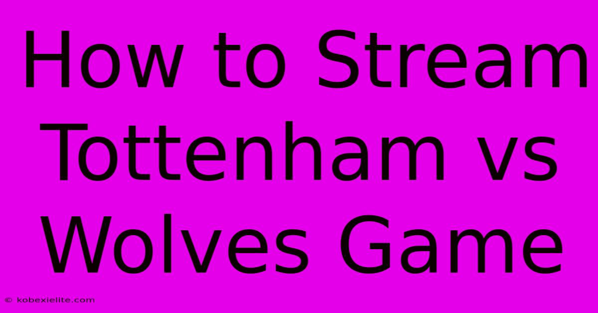 How To Stream Tottenham Vs Wolves Game