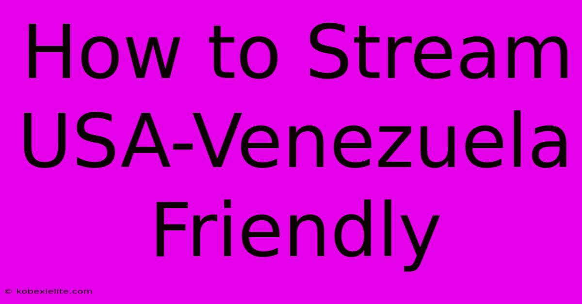 How To Stream USA-Venezuela Friendly