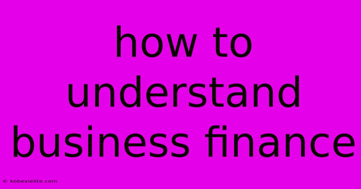 How To Understand Business Finance How To Understand Business Finance