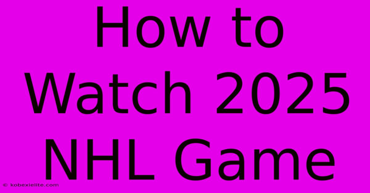 How To Watch 2025 NHL Game