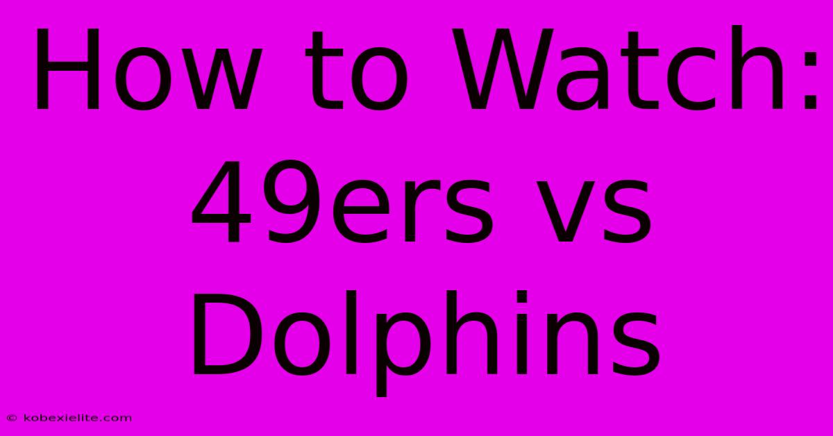 How To Watch: 49ers Vs Dolphins