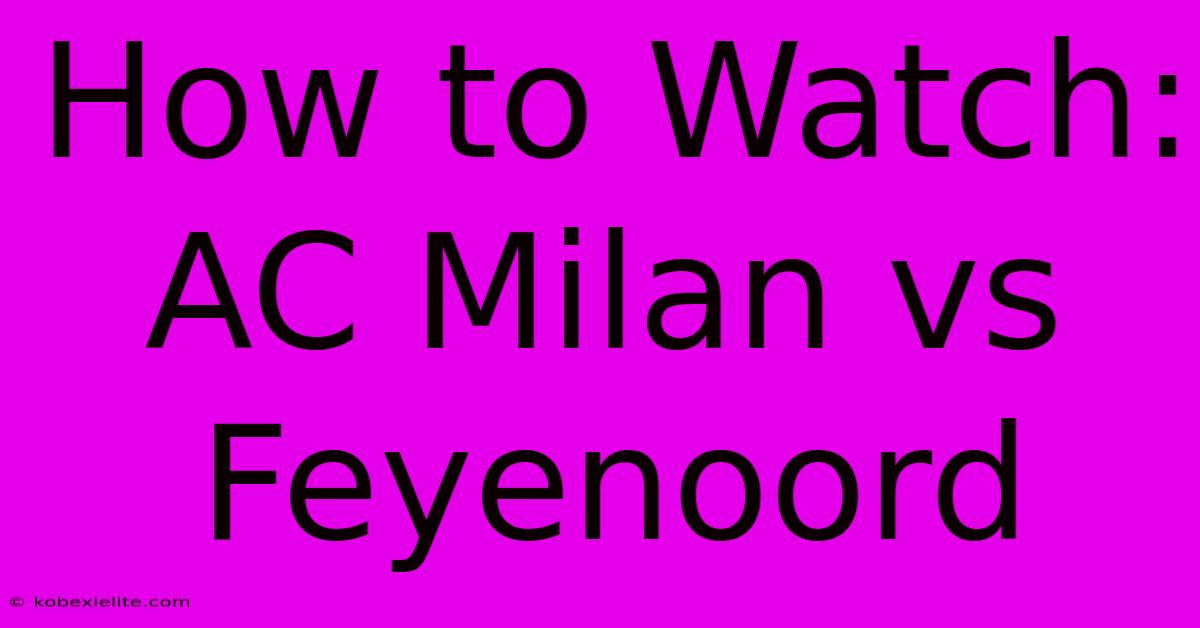 How To Watch: AC Milan Vs Feyenoord