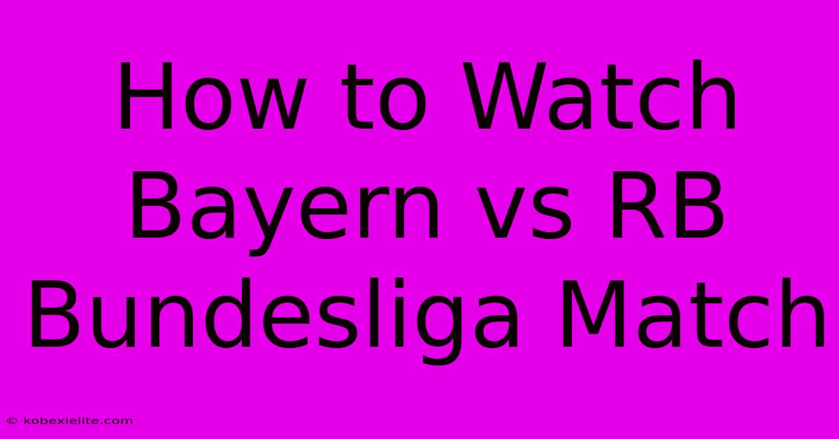 How To Watch Bayern Vs RB Bundesliga Match