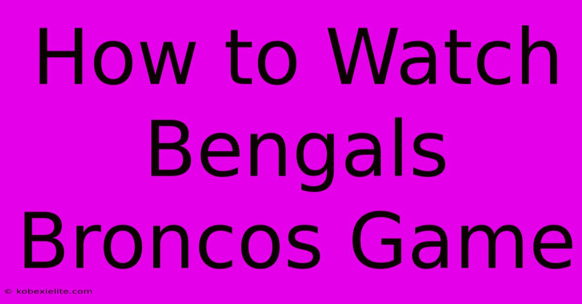 How To Watch Bengals Broncos Game