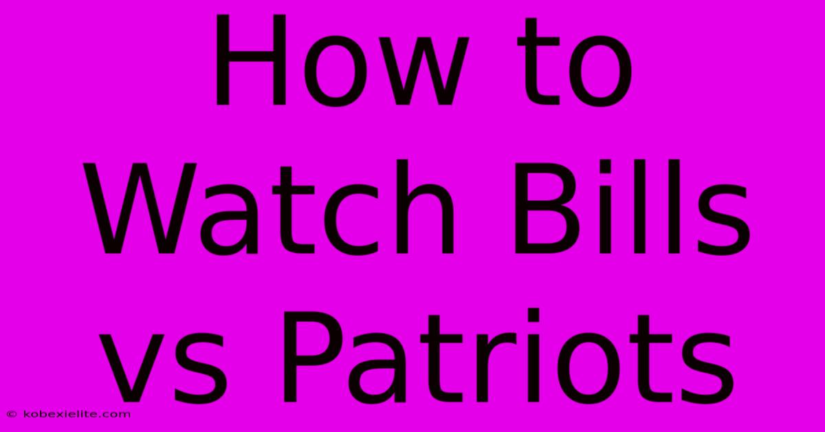 How To Watch Bills Vs Patriots