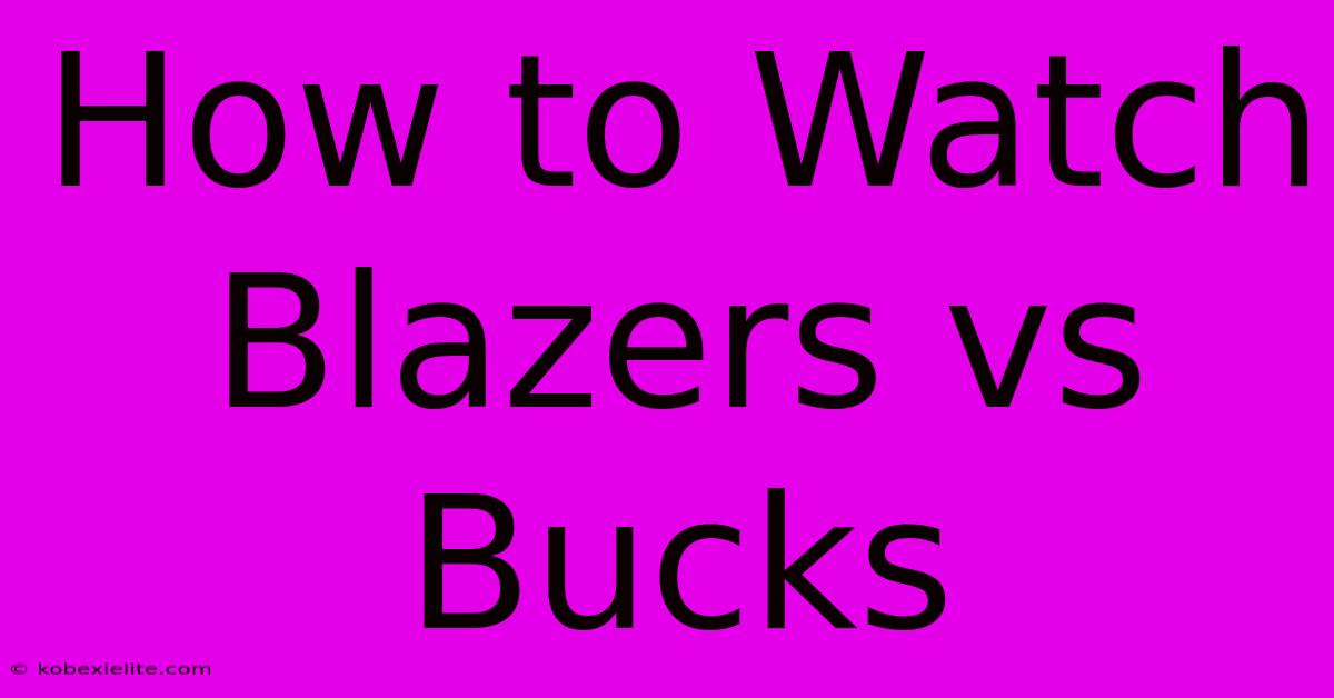 How To Watch Blazers Vs Bucks