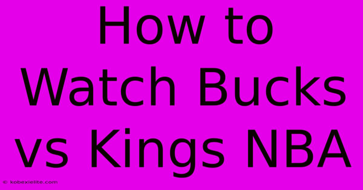 How To Watch Bucks Vs Kings NBA