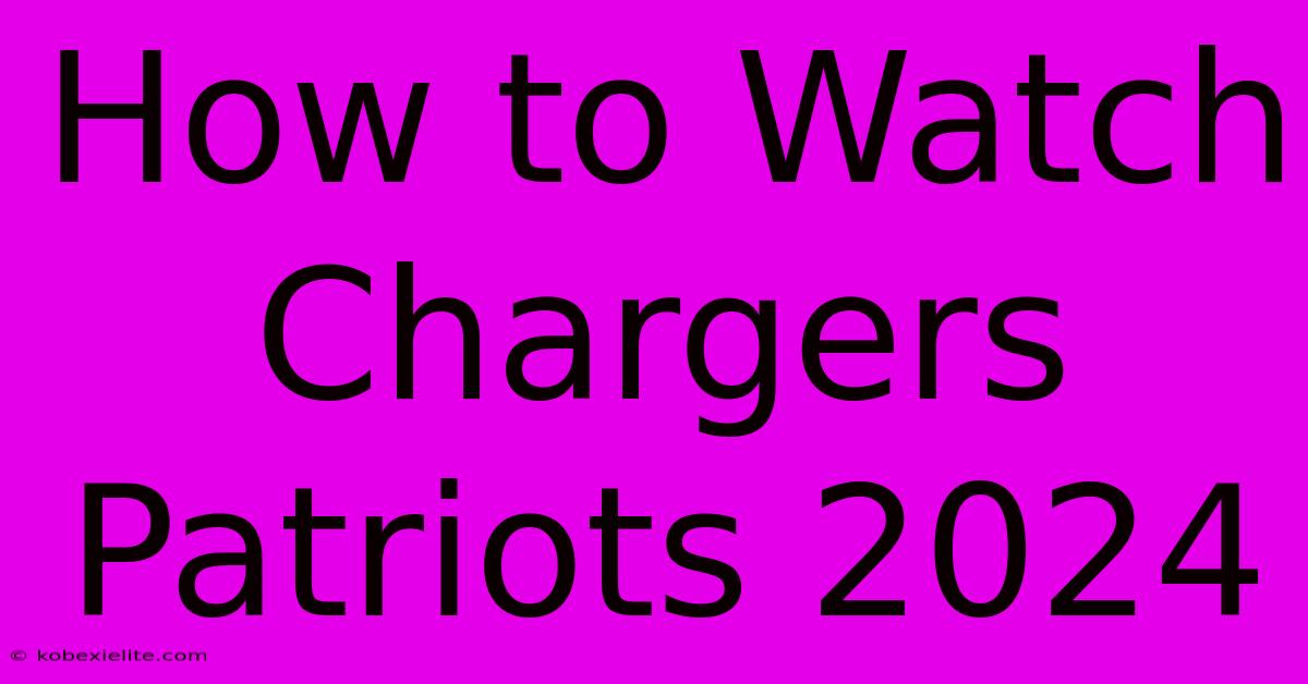 How To Watch Chargers Patriots 2024