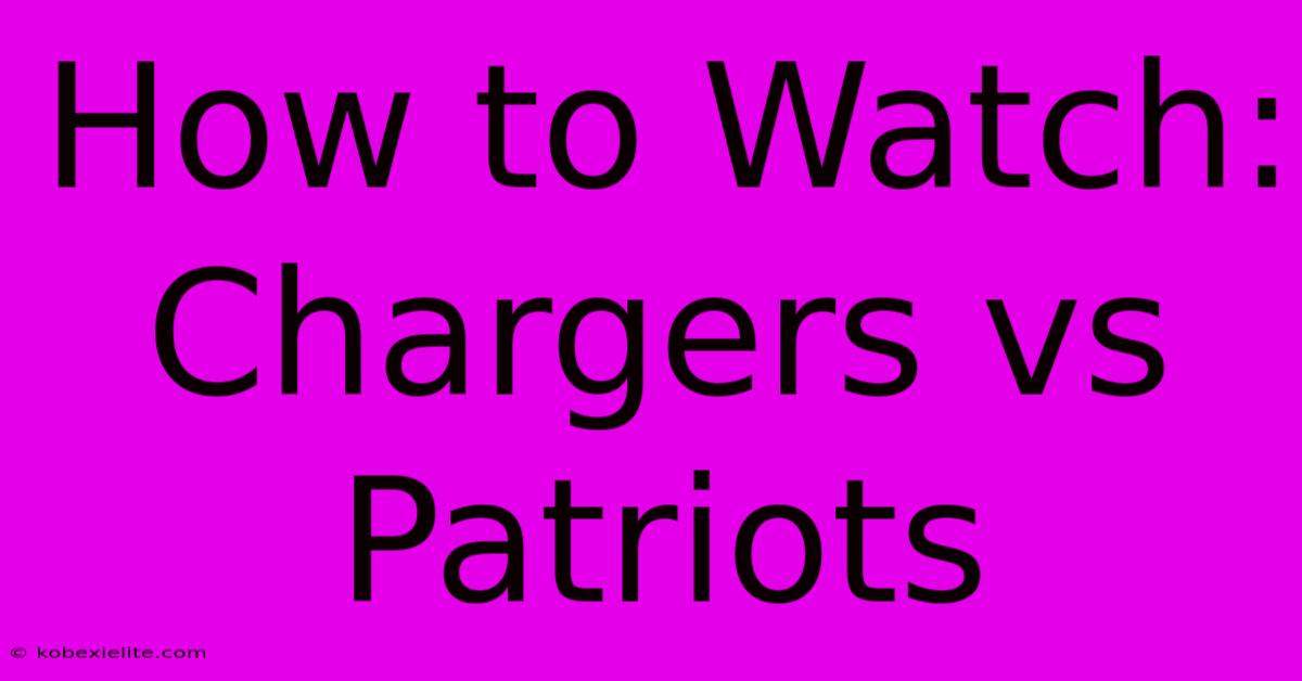 How To Watch: Chargers Vs Patriots