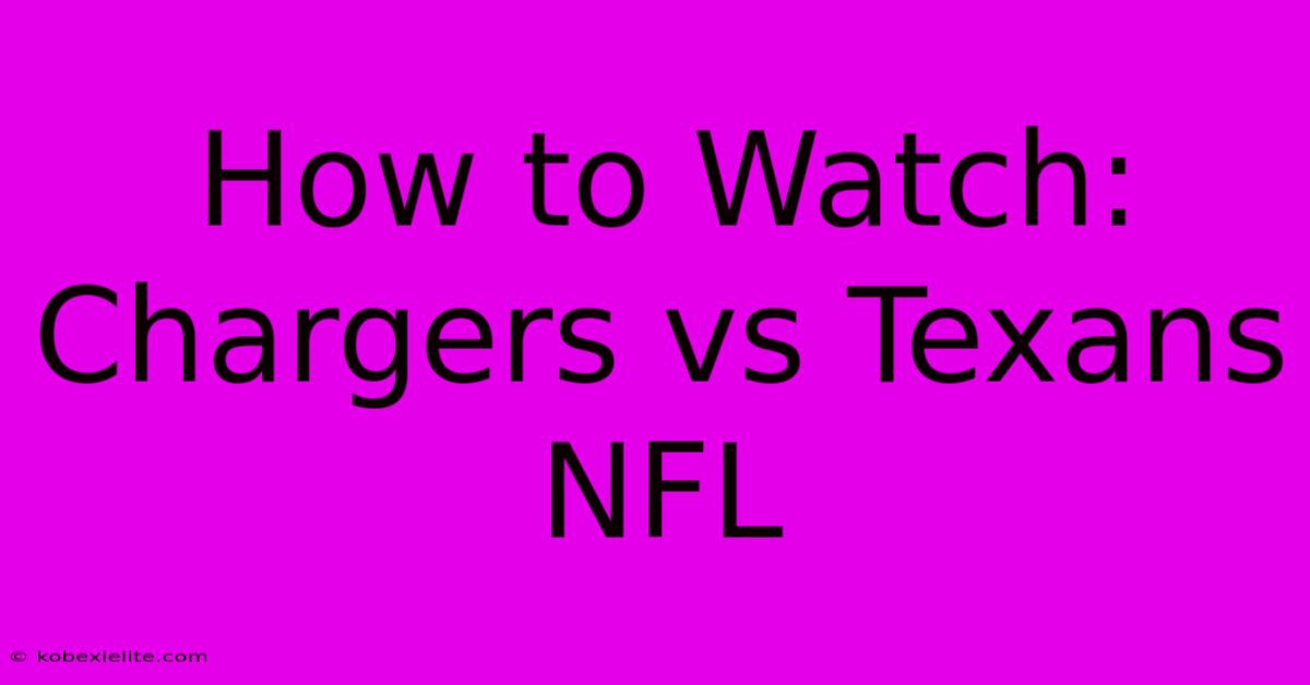 How To Watch: Chargers Vs Texans NFL