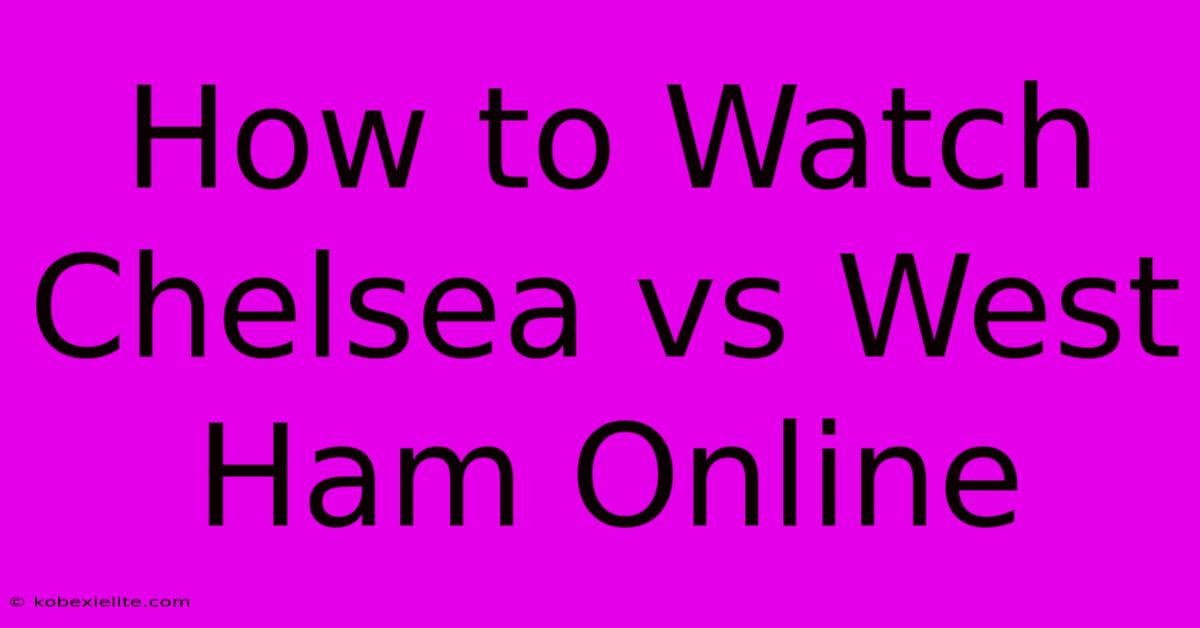 How To Watch Chelsea Vs West Ham Online