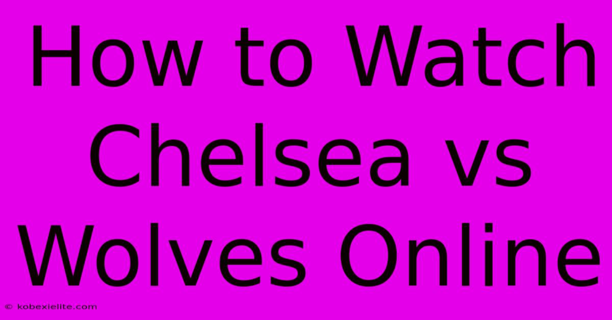 How To Watch Chelsea Vs Wolves Online