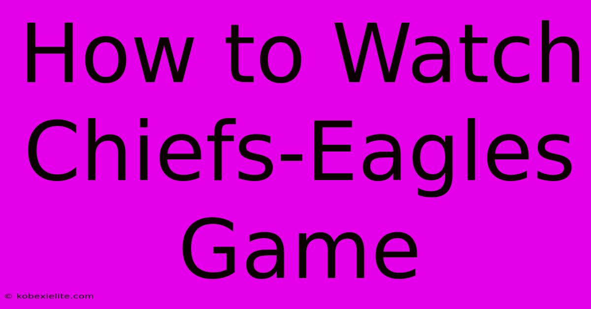 How To Watch Chiefs-Eagles Game