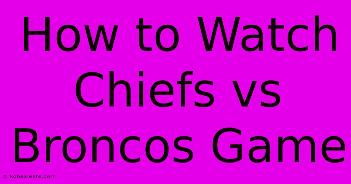 How To Watch Chiefs Vs Broncos Game