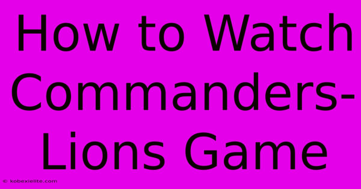 How To Watch Commanders-Lions Game