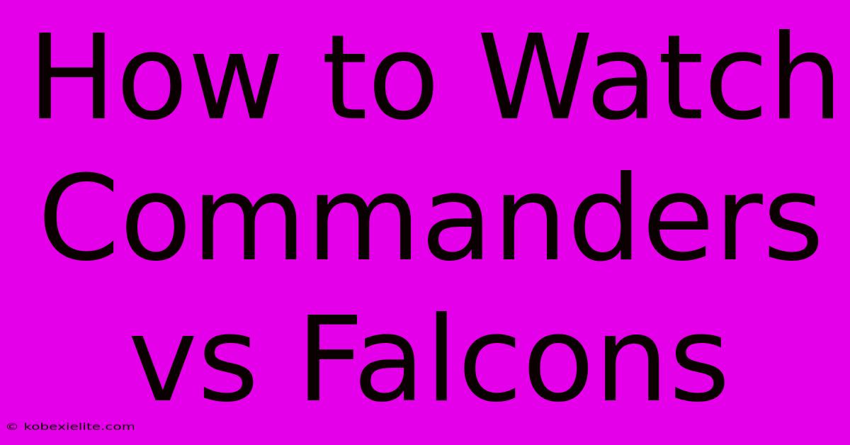 How To Watch Commanders Vs Falcons