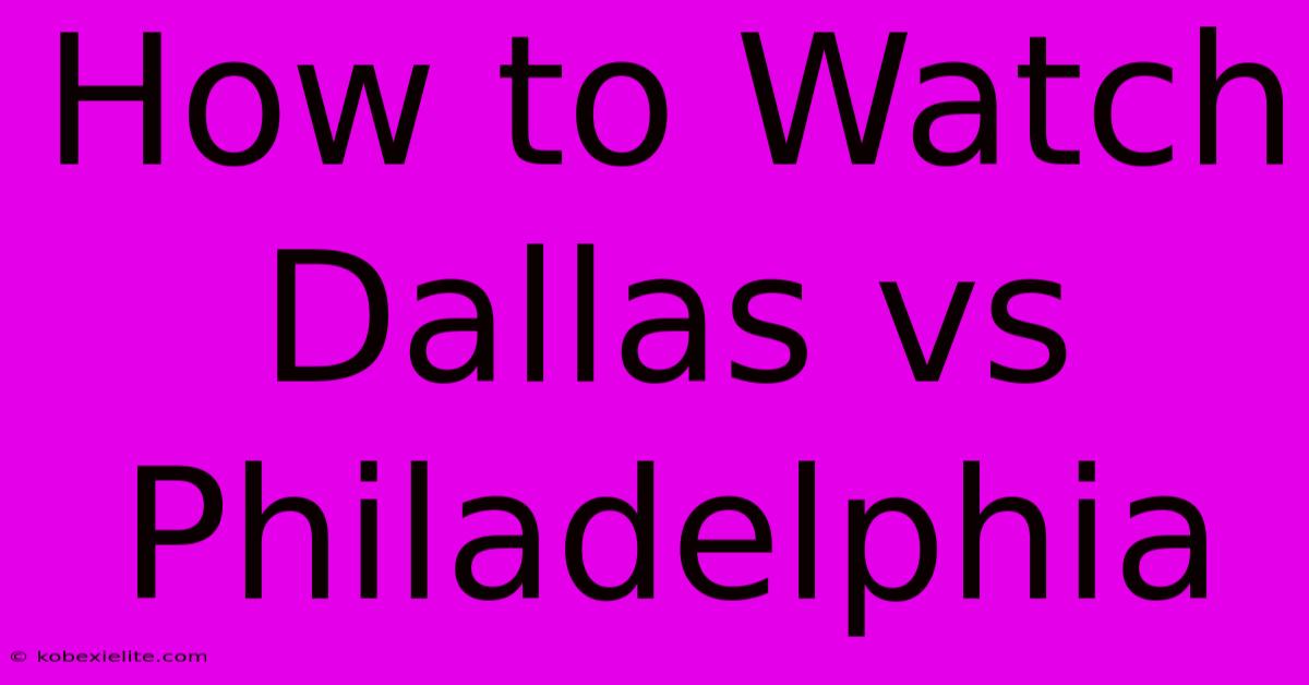 How To Watch Dallas Vs Philadelphia